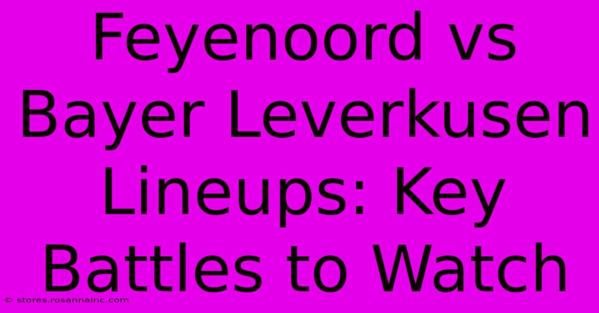 Feyenoord Vs Bayer Leverkusen Lineups: Key Battles To Watch