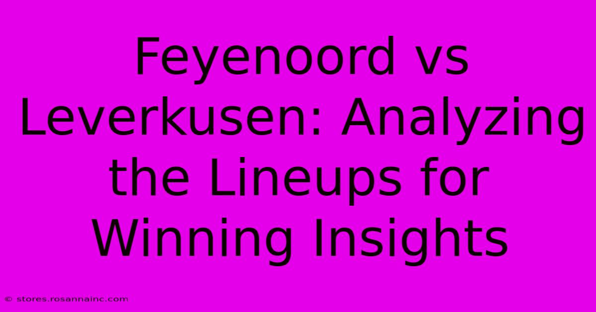 Feyenoord Vs Leverkusen: Analyzing The Lineups For Winning Insights