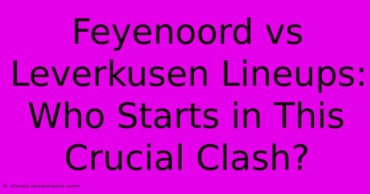 Feyenoord Vs Leverkusen Lineups: Who Starts In This Crucial Clash?