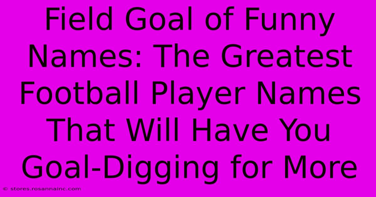 Field Goal Of Funny Names: The Greatest Football Player Names That Will Have You Goal-Digging For More