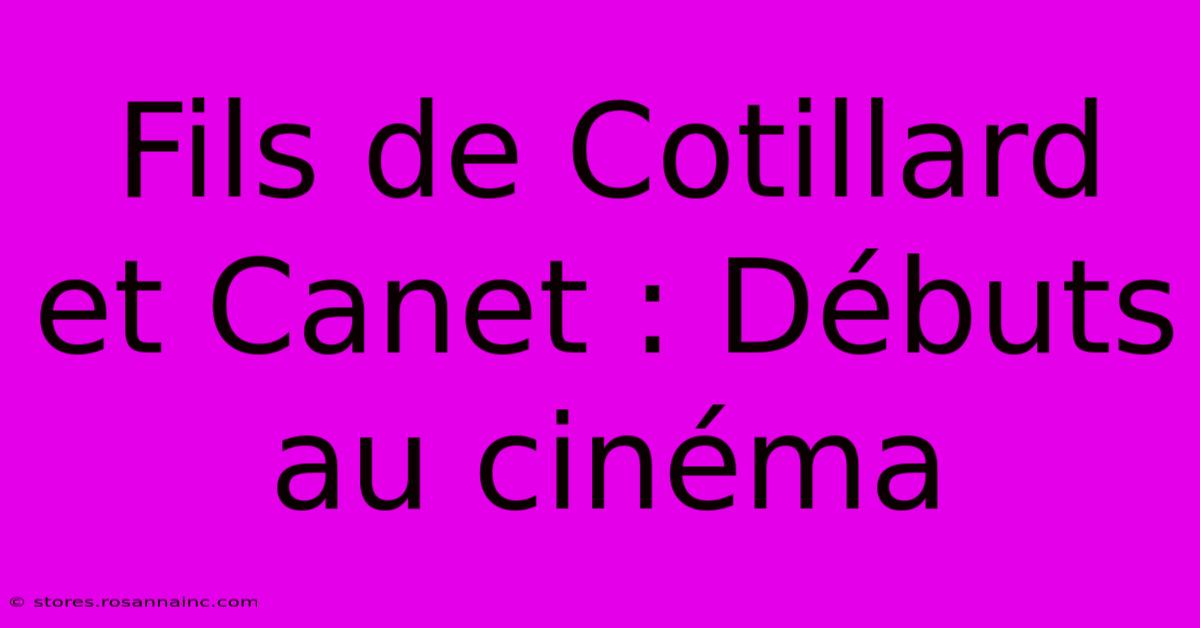 Fils De Cotillard Et Canet : Débuts Au Cinéma