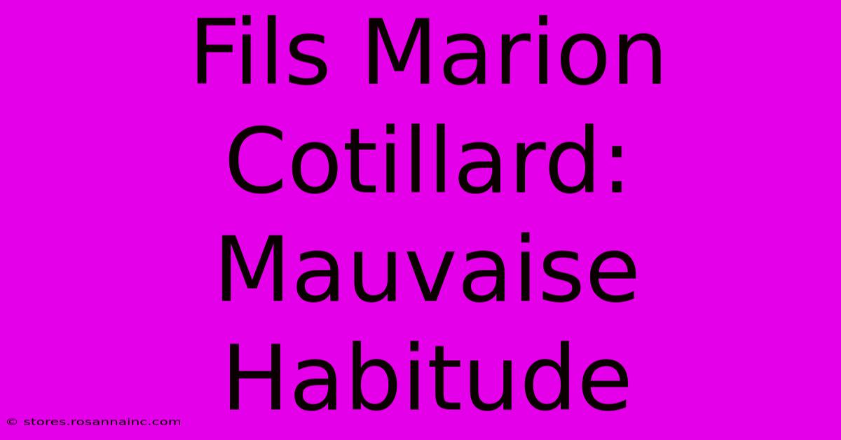 Fils Marion Cotillard: Mauvaise Habitude