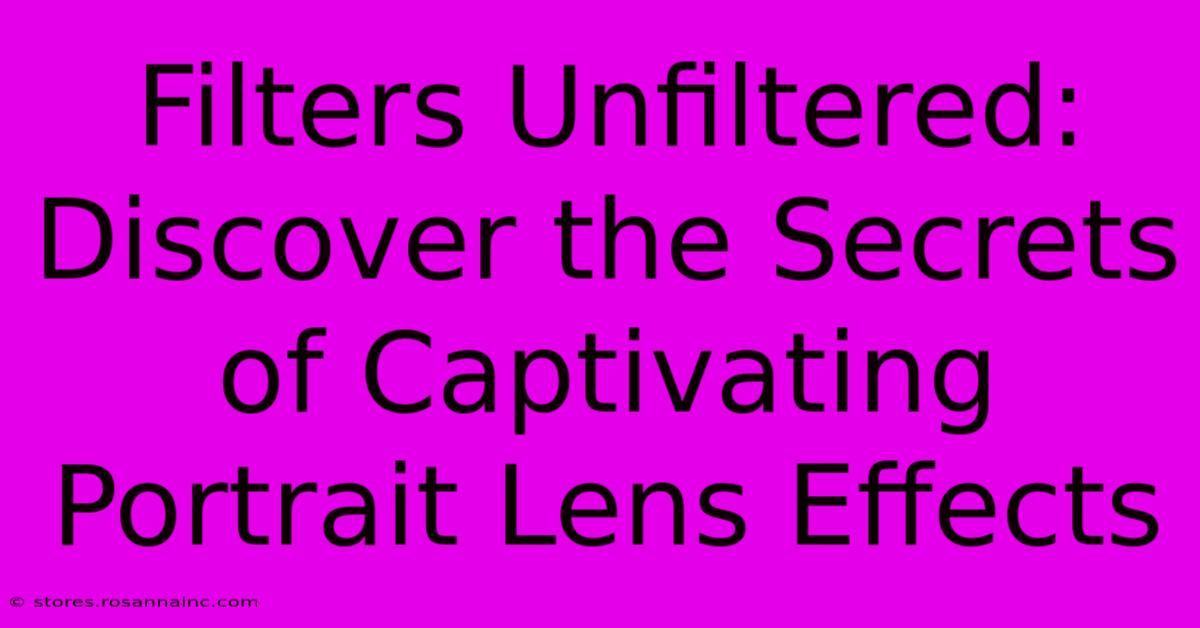 Filters Unfiltered: Discover The Secrets Of Captivating Portrait Lens Effects