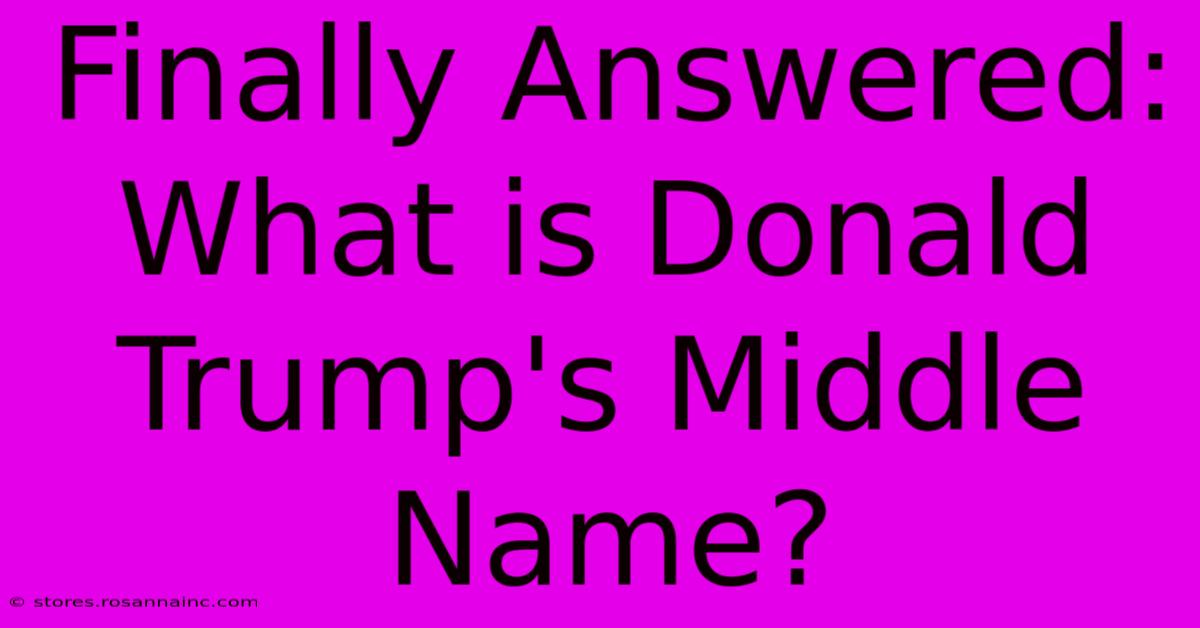 Finally Answered: What Is Donald Trump's Middle Name?