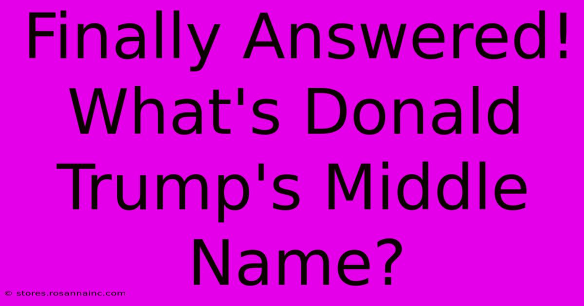 Finally Answered! What's Donald Trump's Middle Name?