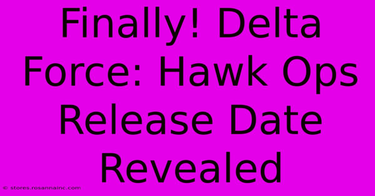 Finally! Delta Force: Hawk Ops Release Date Revealed