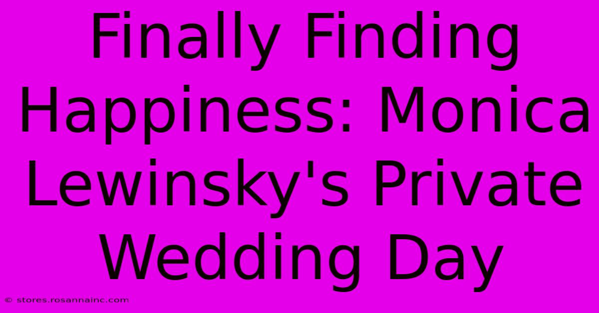 Finally Finding Happiness: Monica Lewinsky's Private Wedding Day