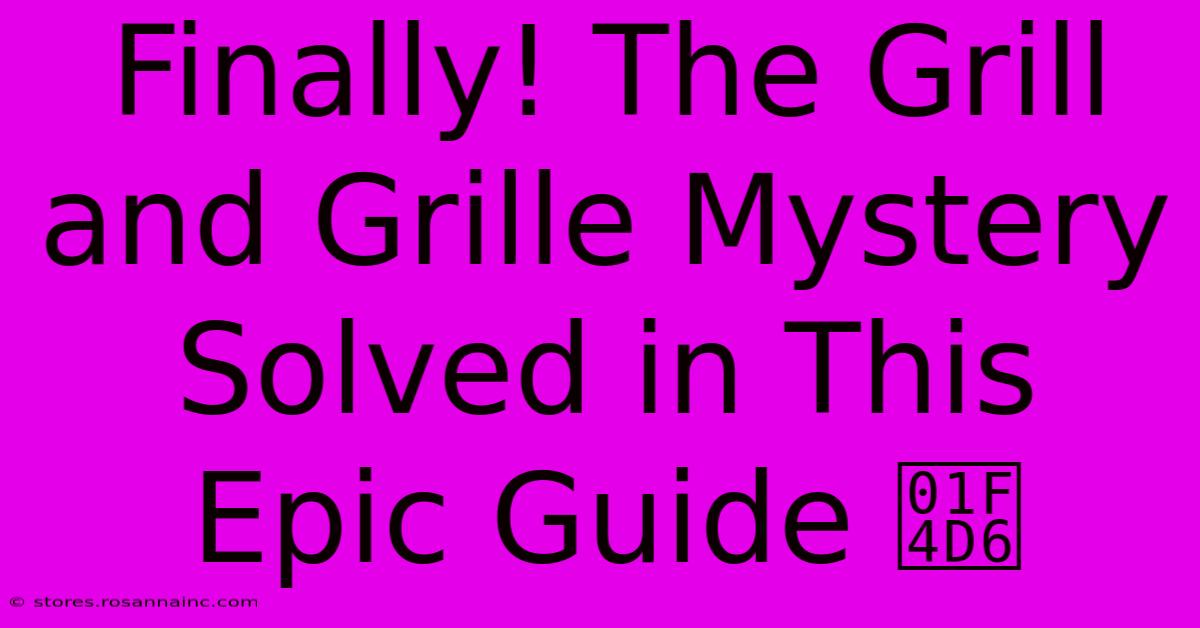 Finally! The Grill And Grille Mystery Solved In This Epic Guide 📖