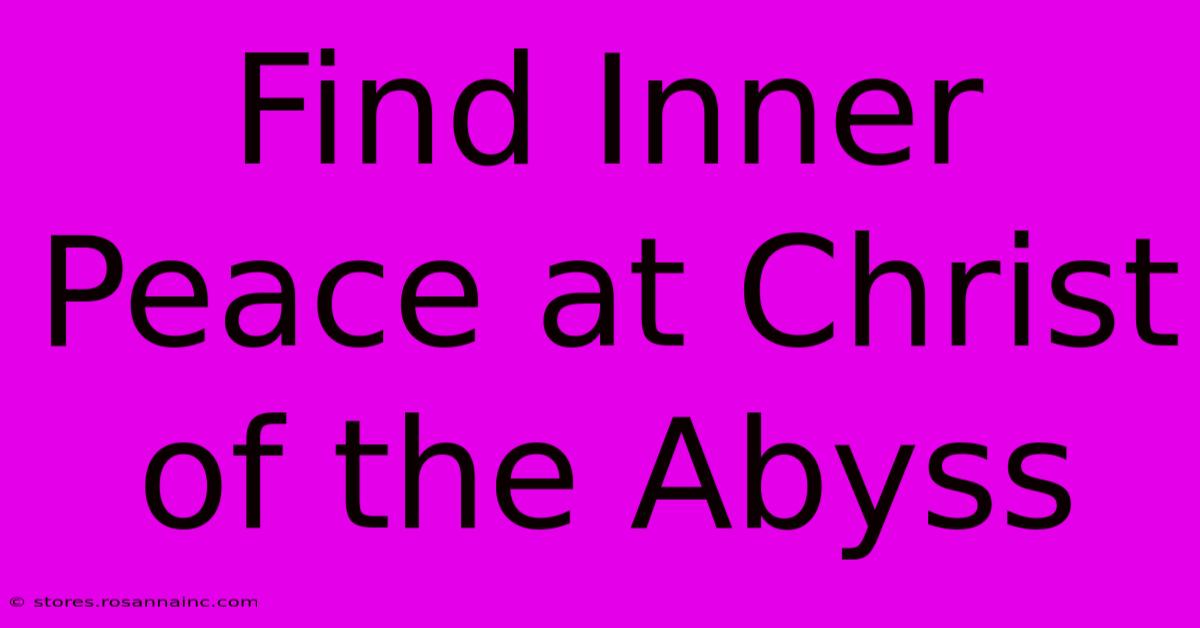 Find Inner Peace At Christ Of The Abyss