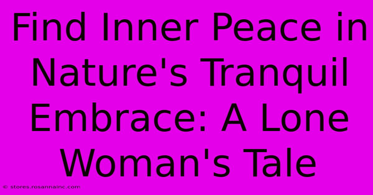 Find Inner Peace In Nature's Tranquil Embrace: A Lone Woman's Tale