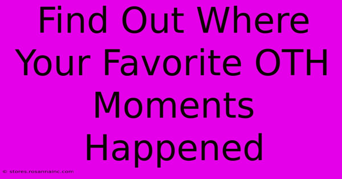 Find Out Where Your Favorite OTH Moments Happened