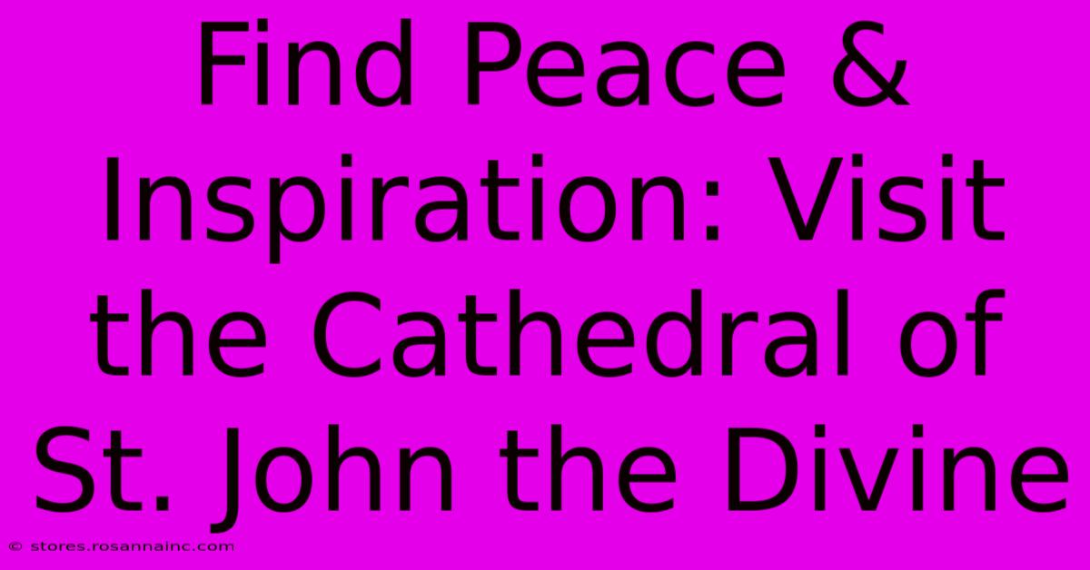 Find Peace & Inspiration: Visit The Cathedral Of St. John The Divine