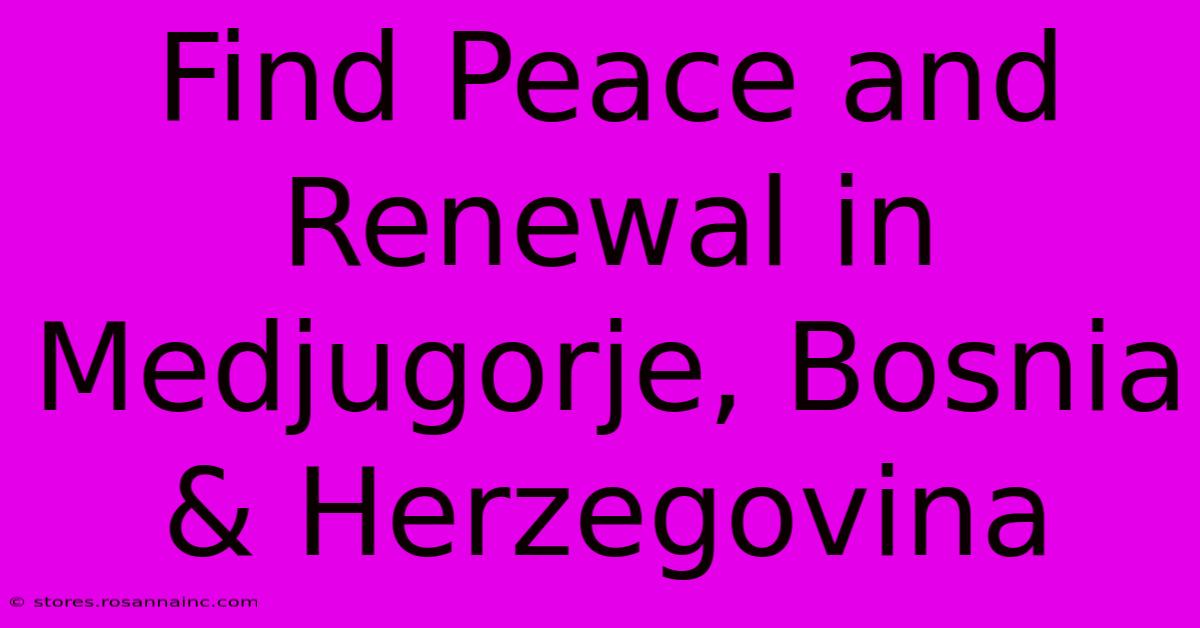 Find Peace And Renewal In Medjugorje, Bosnia & Herzegovina