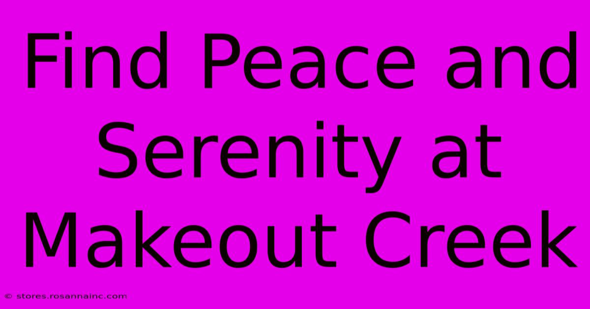 Find Peace And Serenity At Makeout Creek