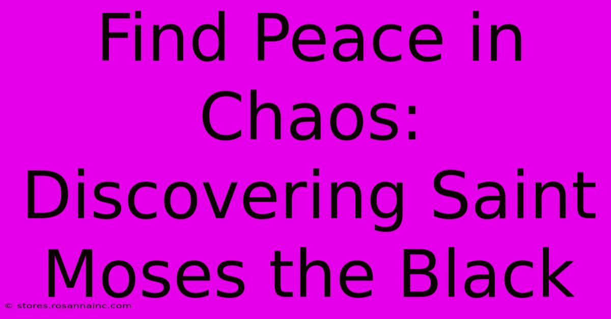 Find Peace In Chaos: Discovering Saint Moses The Black