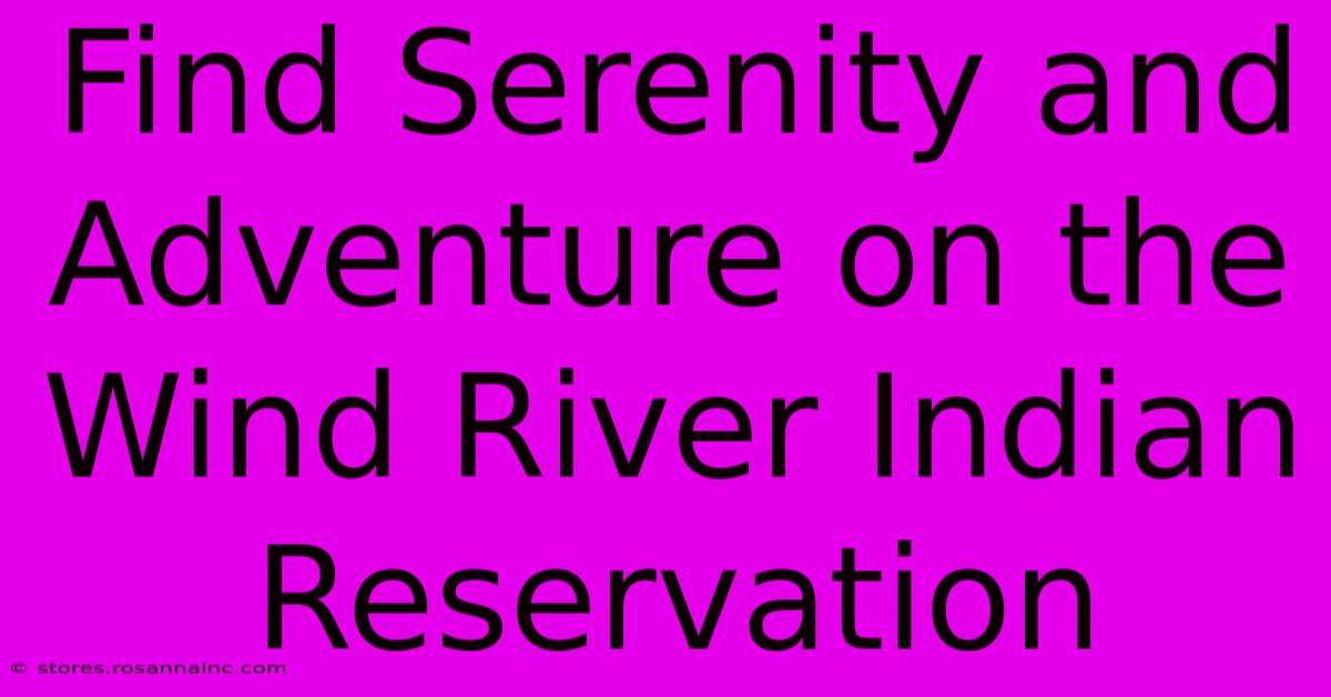 Find Serenity And Adventure On The Wind River Indian Reservation