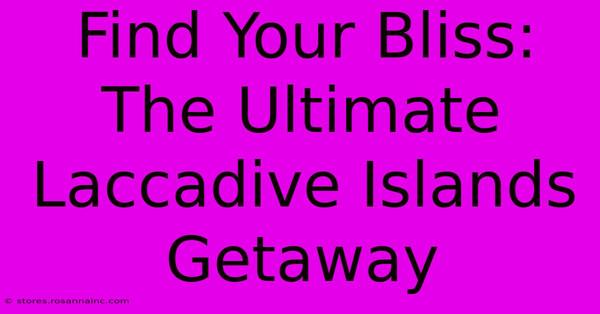 Find Your Bliss: The Ultimate Laccadive Islands Getaway