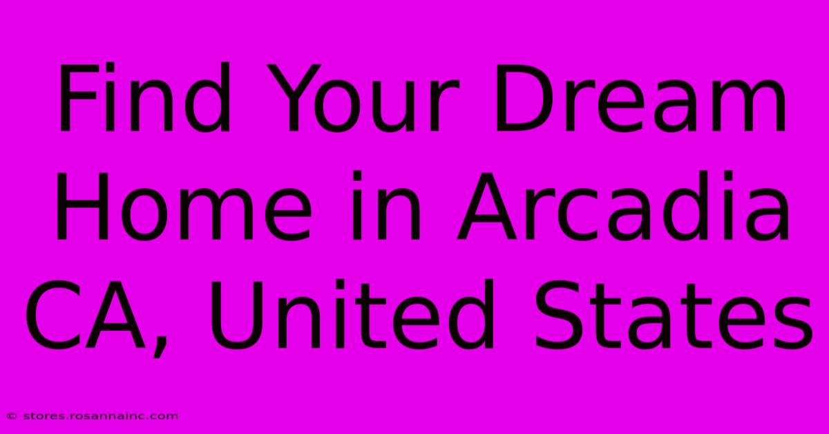 Find Your Dream Home In Arcadia CA, United States