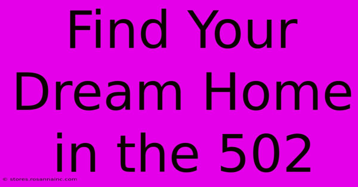 Find Your Dream Home In The 502