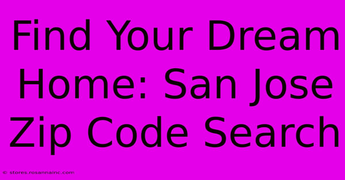 Find Your Dream Home: San Jose Zip Code Search