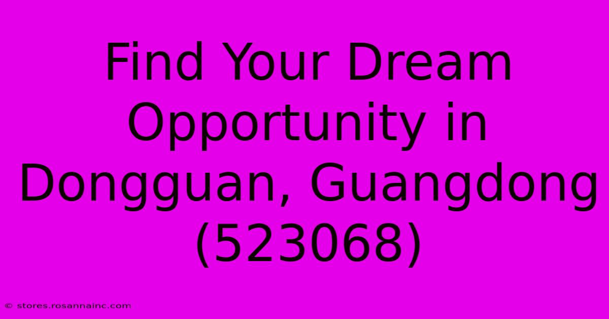 Find Your Dream Opportunity In Dongguan, Guangdong (523068)