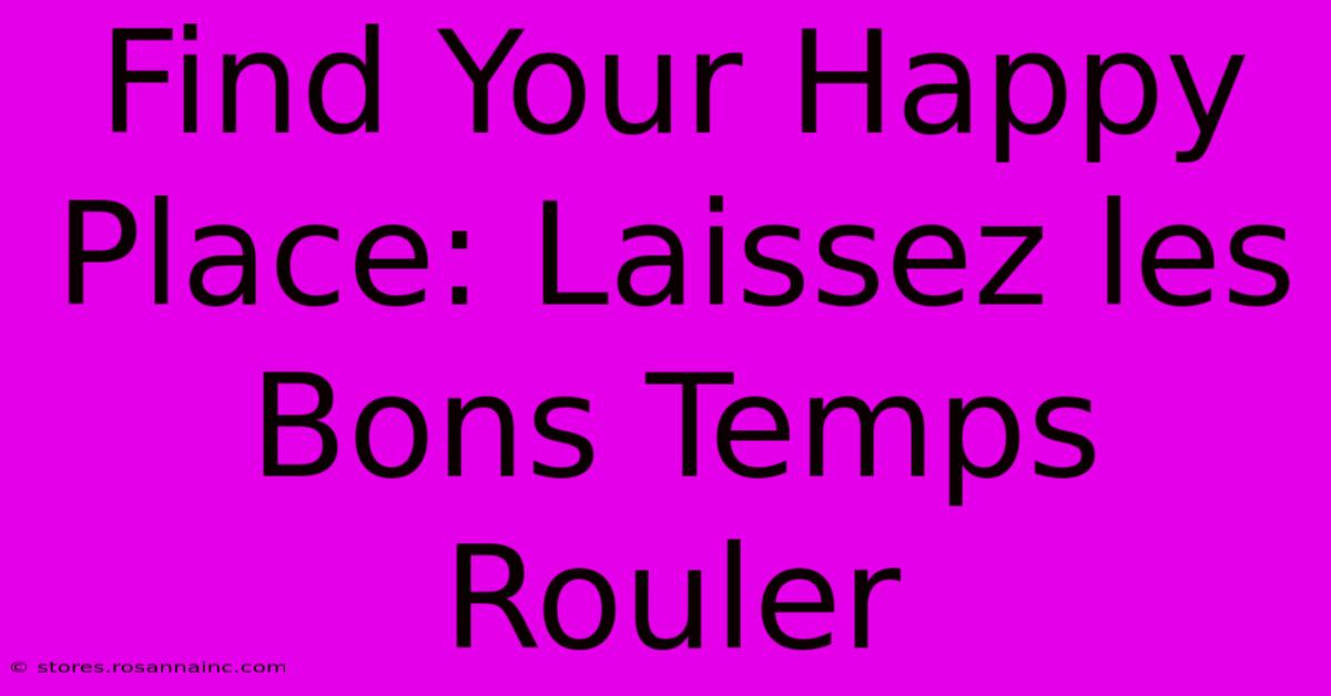 Find Your Happy Place: Laissez Les Bons Temps Rouler