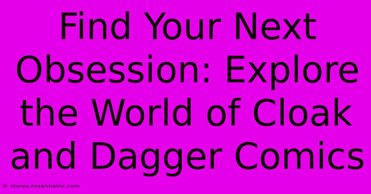 Find Your Next Obsession: Explore The World Of Cloak And Dagger Comics