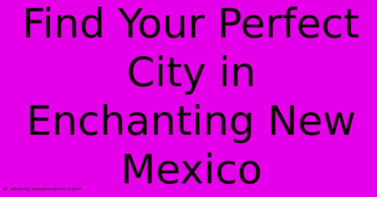 Find Your Perfect City In Enchanting New Mexico