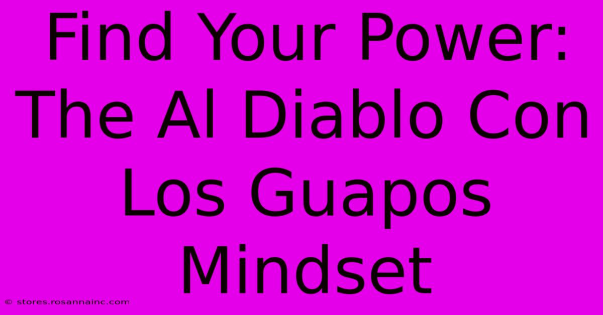 Find Your Power: The Al Diablo Con Los Guapos Mindset