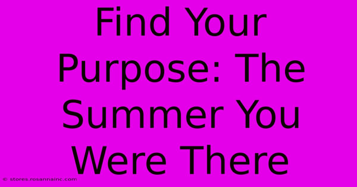 Find Your Purpose: The Summer You Were There