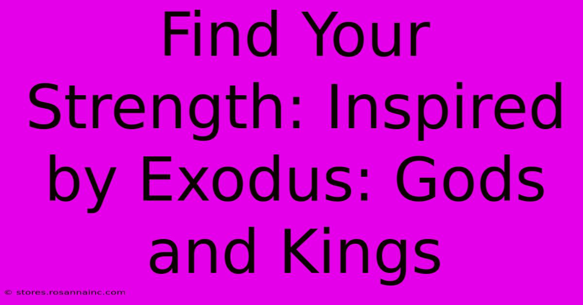 Find Your Strength: Inspired By Exodus: Gods And Kings