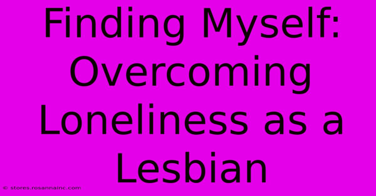 Finding Myself: Overcoming Loneliness As A Lesbian