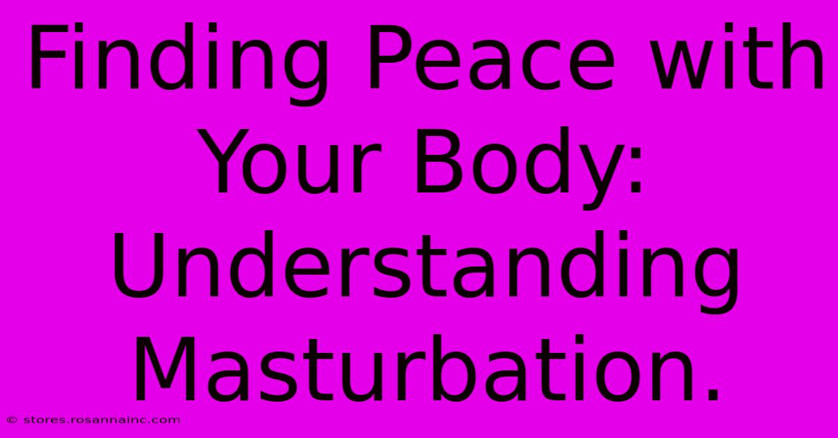 Finding Peace With Your Body: Understanding Masturbation.