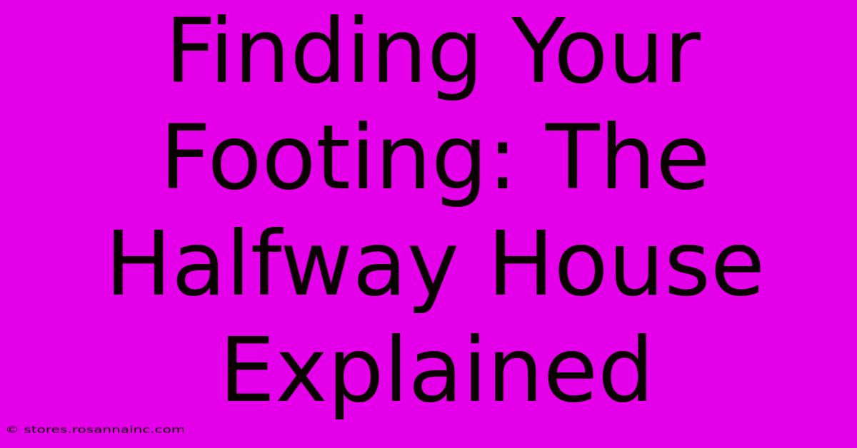 Finding Your Footing: The Halfway House Explained