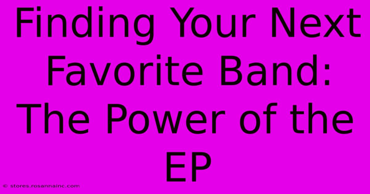 Finding Your Next Favorite Band: The Power Of The EP