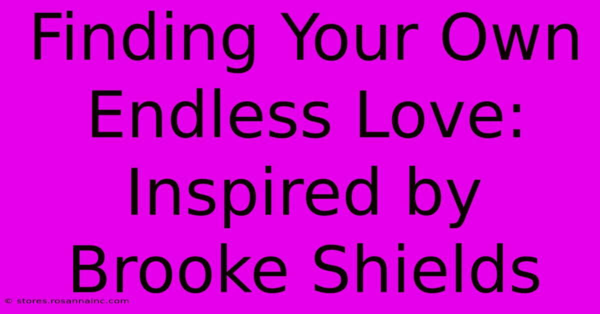 Finding Your Own Endless Love: Inspired By Brooke Shields