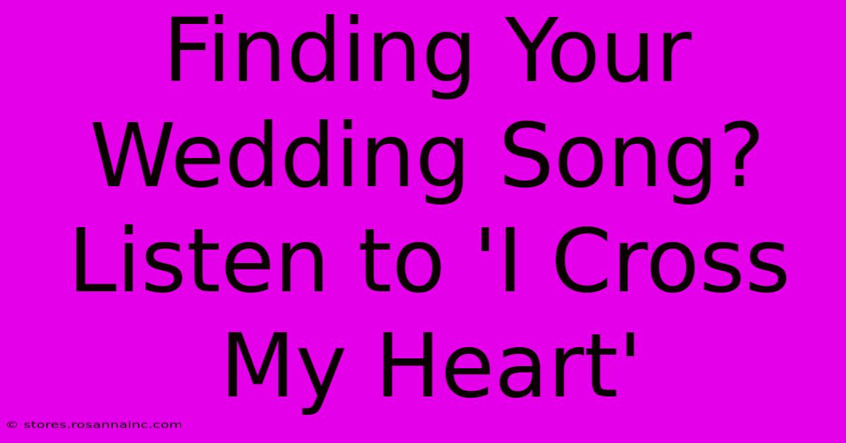 Finding Your Wedding Song? Listen To 'I Cross My Heart'