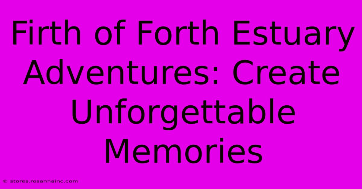 Firth Of Forth Estuary Adventures: Create Unforgettable Memories