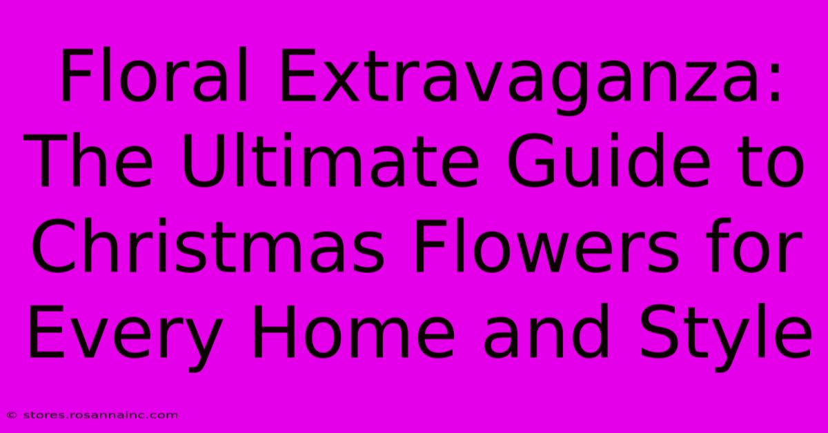 Floral Extravaganza: The Ultimate Guide To Christmas Flowers For Every Home And Style