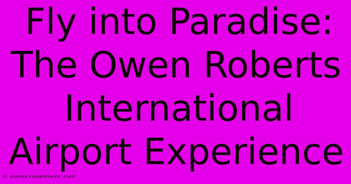 Fly Into Paradise: The Owen Roberts International Airport Experience