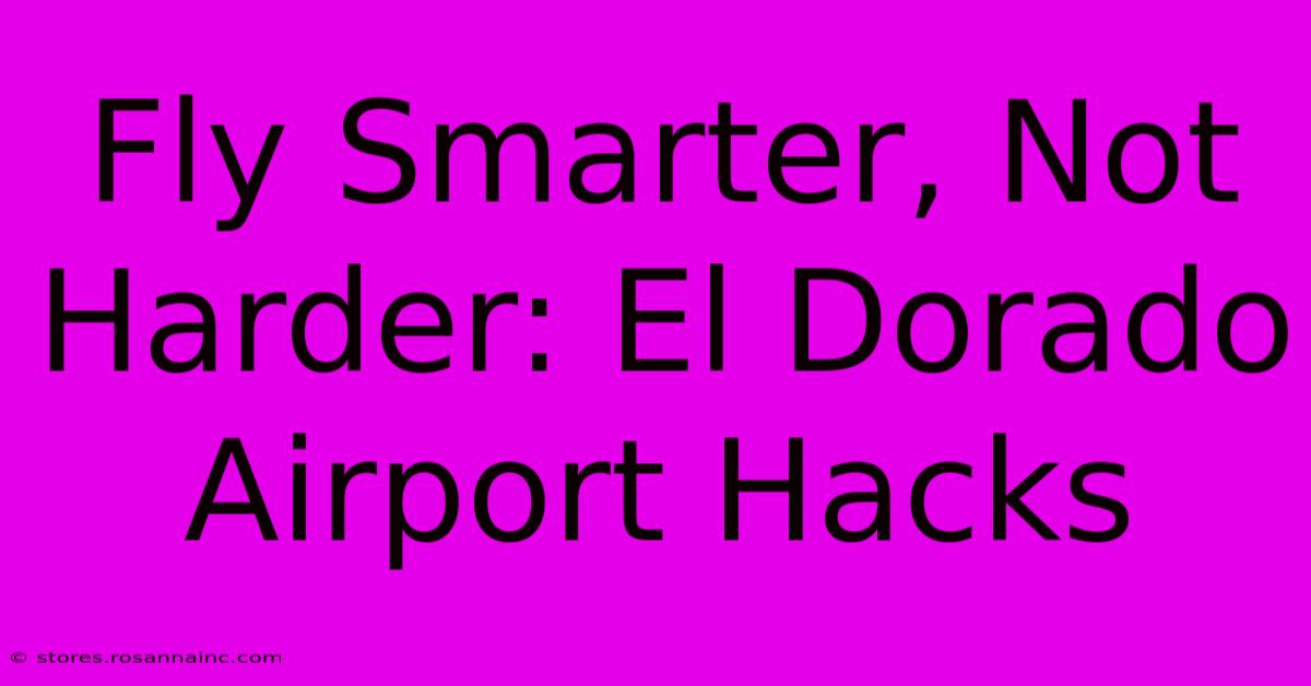 Fly Smarter, Not Harder: El Dorado Airport Hacks