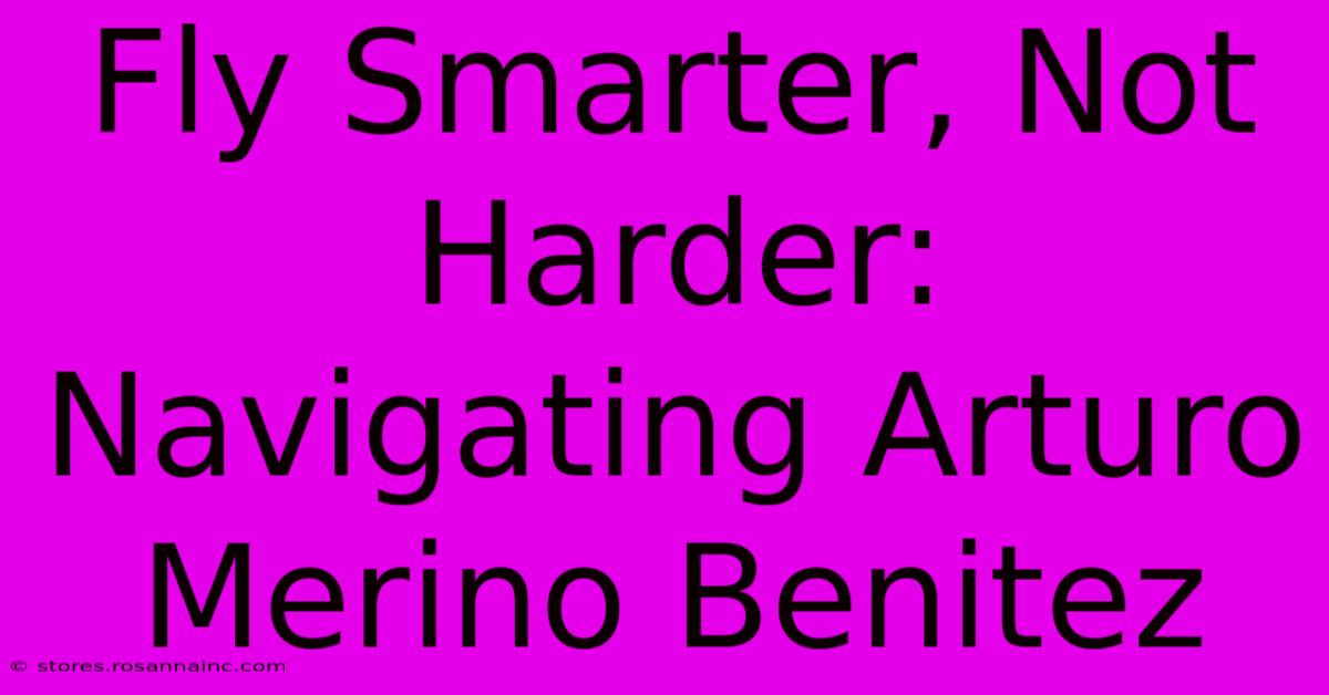 Fly Smarter, Not Harder: Navigating Arturo Merino Benitez