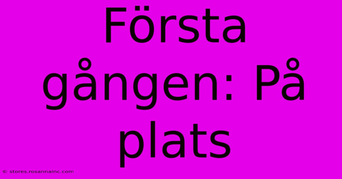 Första Gången: På Plats