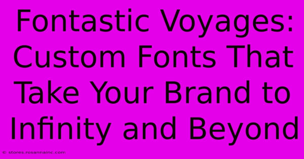 Fontastic Voyages: Custom Fonts That Take Your Brand To Infinity And Beyond