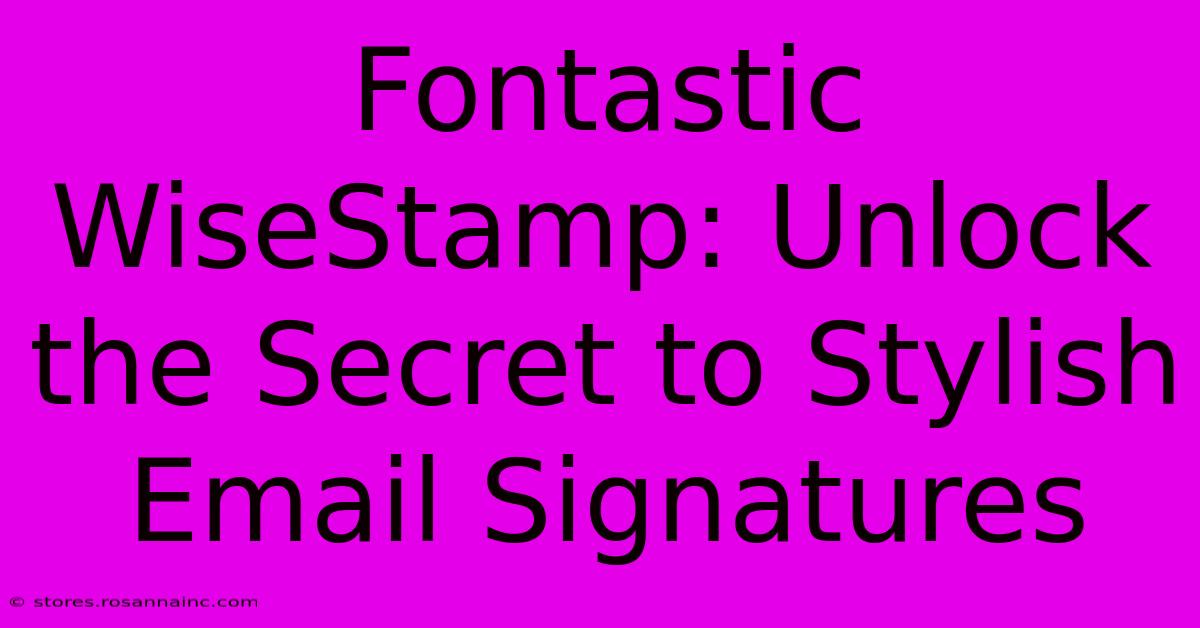 Fontastic WiseStamp: Unlock The Secret To Stylish Email Signatures