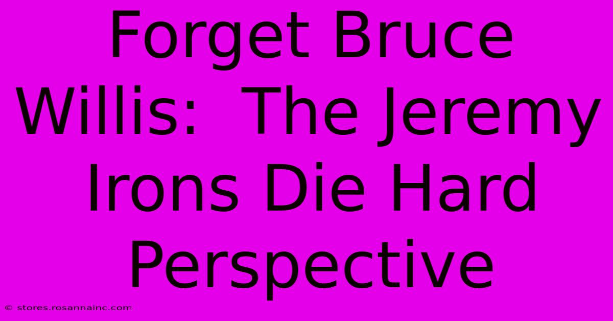 Forget Bruce Willis:  The Jeremy Irons Die Hard Perspective