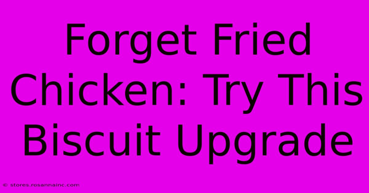 Forget Fried Chicken: Try This Biscuit Upgrade