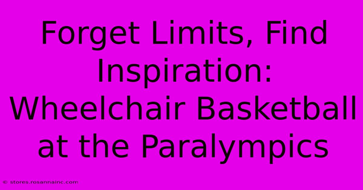 Forget Limits, Find Inspiration: Wheelchair Basketball At The Paralympics