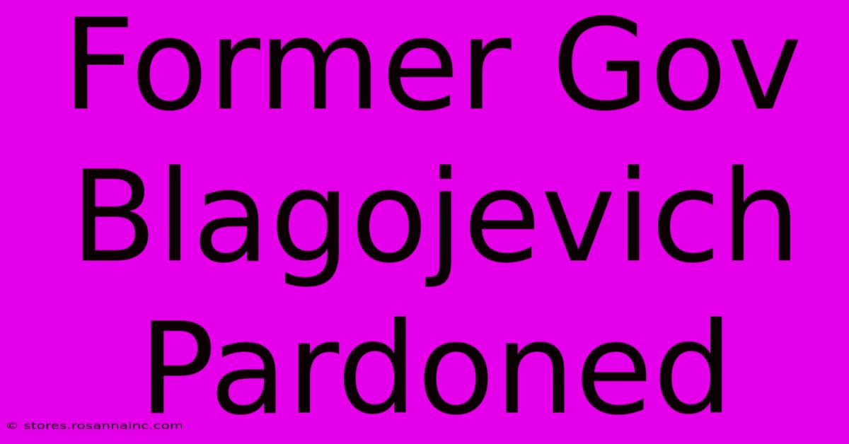 Former Gov Blagojevich Pardoned