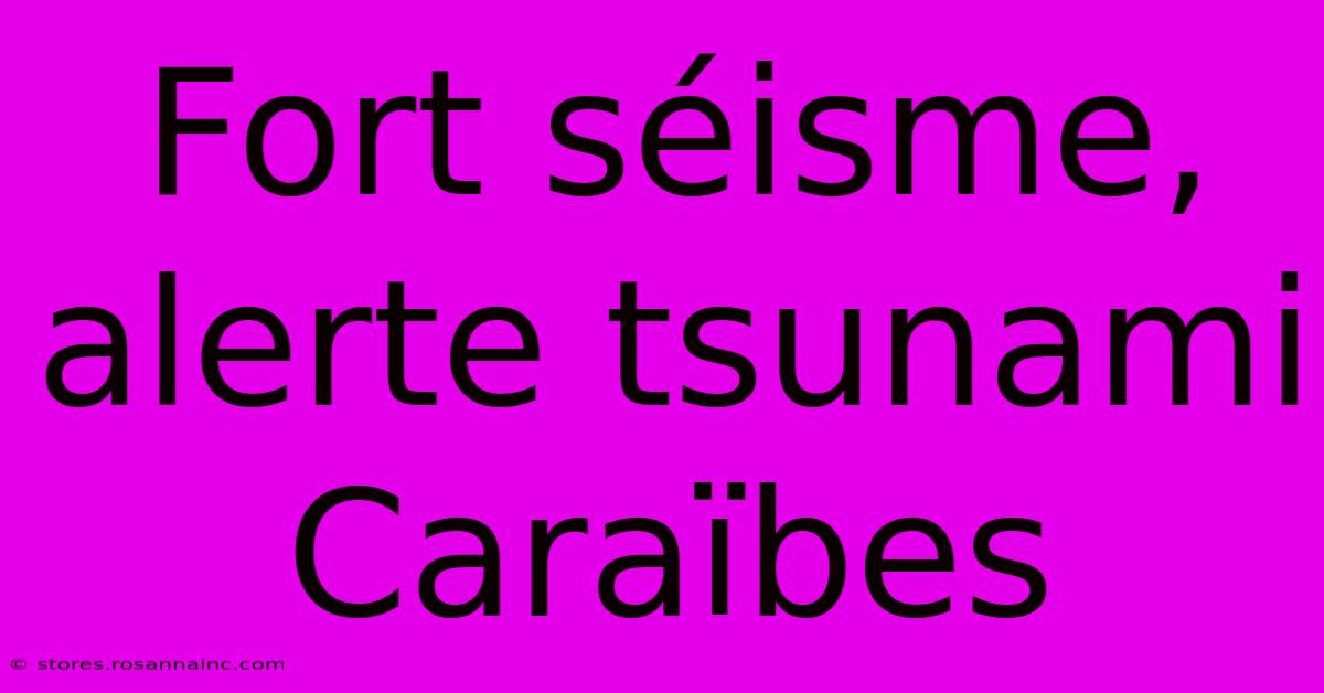 Fort Séisme, Alerte Tsunami Caraïbes